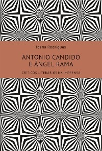 Antonio Candido e Ángel Rama - Joana de Fátina Rodrigues