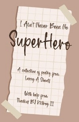 I AIN'T NEVER BEEN NO SUPER HERO - LARRY A SHEATS