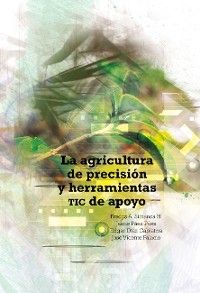 La agricultura de precisión y herramientas TIC de apoyo - Fredys Alberto Simanca Herrera, Jaime Alberto Páez Páez, Edgar Camilo Díaz Cabiativa, José Vicente Palacio Hernández