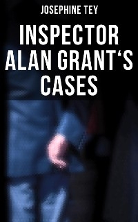 Inspector Alan Grant's Cases - Josephine Tey