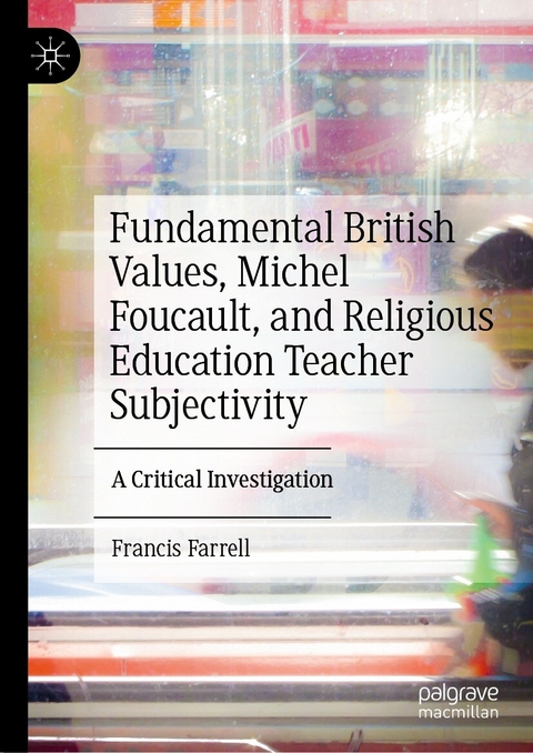 Fundamental British Values, Michel Foucault, and Religious Education Teacher Subjectivity -  Francis Farrell