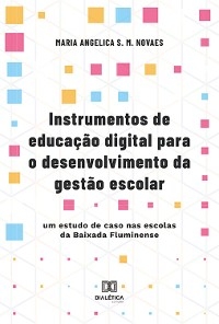 Instrumentos de educação digital para o desenvolvimento da gestão escolar - Maria Angelica S. M. Novaes