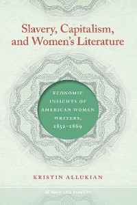 Slavery, Capitalism, and Women's Literature - Kristin Allukian