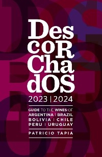 Descorchados 2023 Guide to the wines of Argentina, Brazil, Bolivia, Chile, Peru & Uruguay - Patricio Tapia