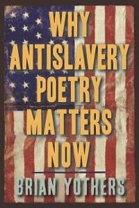 Why Antislavery Poetry Matters Now - Brian Yothers