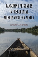 Ransoming Prisoners in Precolonial Muslim Western Africa -  Jennifer Lofkrantz