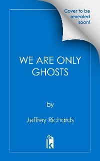 We Are Only Ghosts -  Jeffrey L. Richards