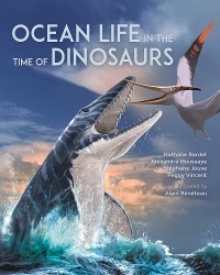 Ocean Life in the Time of Dinosaurs -  Nathalie Bardet,  Alexandra Houssaye,  Stephane Jouve,  Peggy Vincent