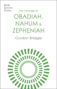 The Message of Obadiah, Nahum and Zephaniah - Gordon Bridger