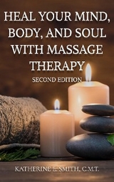 Heal Your Mind, Body, and Soul  with Massage Therapy -  Katherine E. Smith