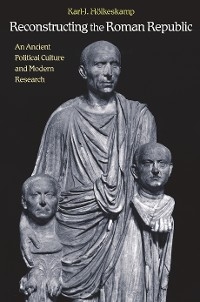 Reconstructing the Roman Republic -  Karl-J. Holkeskamp