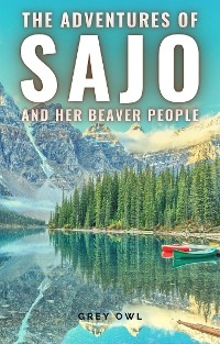 The adventures of Sajo and her beaver people - Grey Owl