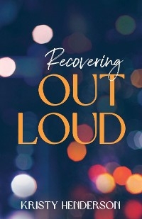 Recovering Out Loud -  Kristy Henderson