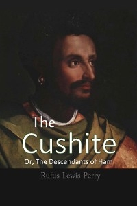 Cushite, Or, The Descendants of Ham - Rufus Lewis Perry