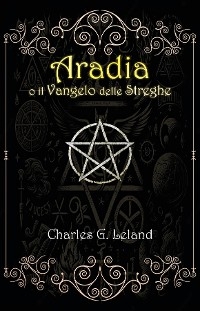 Aradia o il Vangelo delle Streghe Italiane -  Charles LeLand