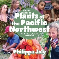 Kid's Guide to Plants of the Pacific Northwest -  Philippa Joly