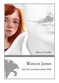 Watson James und die verschwundene Lilie - Marcus Straßer