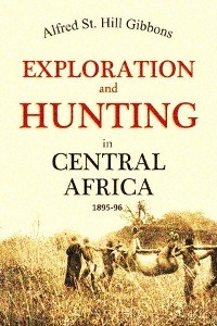 Exploration and Hunting in Central Africa 1895-96 -  Alfred St. Hill Gibbons
