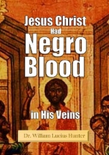 Jesus Christ Had Negro Blood in His Veins (1901) -  Dr. William Lucius Hunter