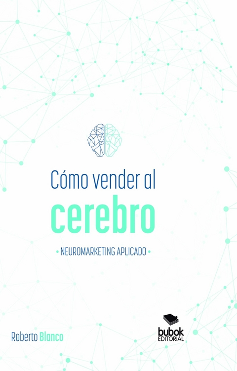 Cómo vender al cerebro, neuromarketing aplicado - Roberto Blanco Brime