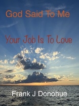 God Said to Me, Your Job is to Love - Frank J Donohue