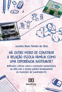Há outro modo de construir a relação escola-família como uma experiência instituinte? - Jurema Alves Pereira da Silva