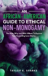 An African-American Guide To Ethical Non-Monogamy   The How, Why and With Whom To Explore Your Expanding Love Styles - Taylor K. Sparks