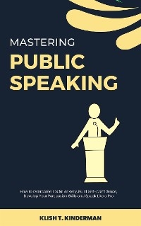 Mastering Public Speaking - Klish T. Kinderman
