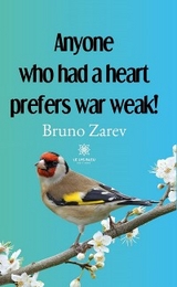 Anyone who had a heart prefers war weak! - Bruno Zarev