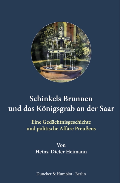 Schinkels Brunnen und das Königsgrab an der Saar. -  Heinz-Dieter Heimann