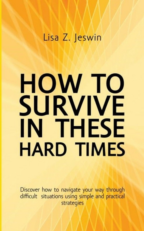 How To Survive In These Hard Times -  Lisa Z Jeswin