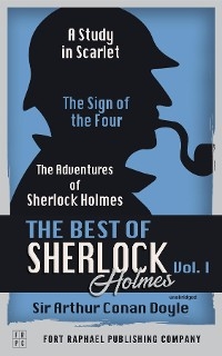 The Best of Sherlock Holmes - Volume I - A Study in Scarlet, The Sign of the Four and The Adventures of Sherlock Holmes - Sir Arthur Conan Doyle