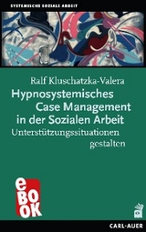 Hypnosystemisches Case Management in der Sozialen Arbeit - Ralf Kluschatzka-Valera