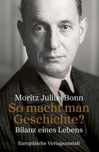 So macht man Geschichte? - Moritz Julius Bonn