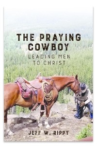 THE PRAYING COWBOY   Leading Men to Christ Your Identity -  Jeff Rippy