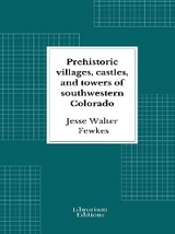 Prehistoric villages, castles, and towers of southwestern Colorado - Jesse Walter Fewkes