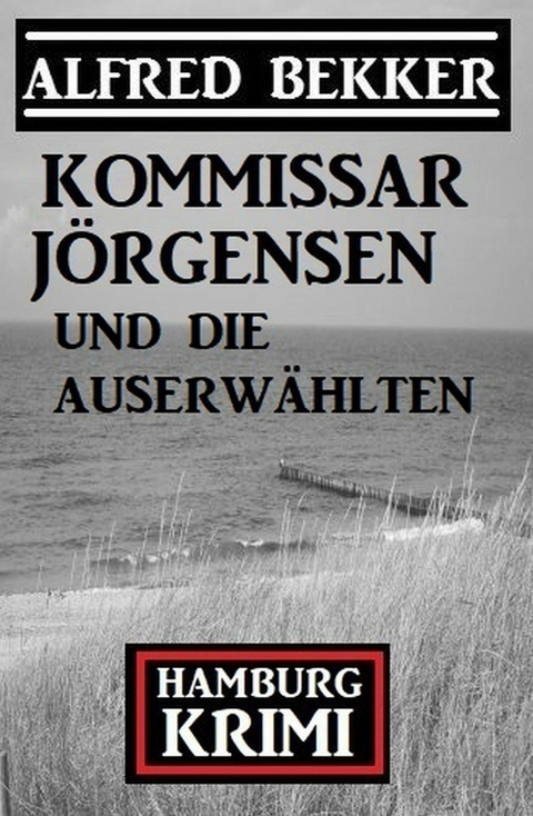 Kommissar Jörgensen und die Auserwählten: Hamburg Krimi -  Alfred Bekker
