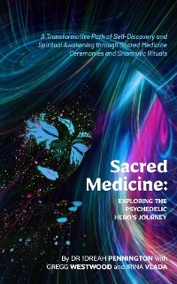 Sacred Medicine: Exploring The Psychedelic Hero's Journey -  Andrea (1Drea) Pennington,  Irina Vlada,  Gregg Westwood