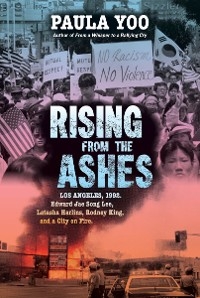 Rising from the Ashes: Los Angeles, 1992. Edward Jae Song Lee, Latasha Harlins, Rodney King, and a City on Fire - Paula Yoo