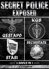 Secret Police Exposed : Gestapo, KGB, Stasi & Securitate -  A.J. Kingston