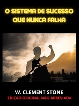 O Sistema de Sucesso que nunca falha (Traduzido) - W. Clement Stone