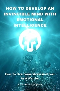 How To Develop An Invincible Mind With Emotional Intelligence - Bellingham Sarah Rose
