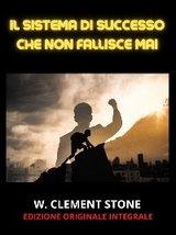 Il Sistema di Successo che non fallisce mai (Tradotto) - W. Clement Stone