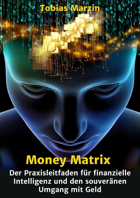 Money Matrix - Der Praxisleitfaden für finanzielle Intelligenz und den souveränen Umgang mit Geld - Tobias Marzin
