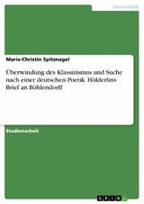 Überwindung des Klassizismus und Suche nach einer deutschen Poetik. Hölderlins Brief an Böhlendorff - Marie-Christin Spitznagel
