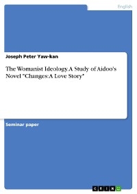 The Womanist Ideology.  A Study of Aidoo's Novel "Changes: A Love Story" - Joseph Peter Yaw-kan