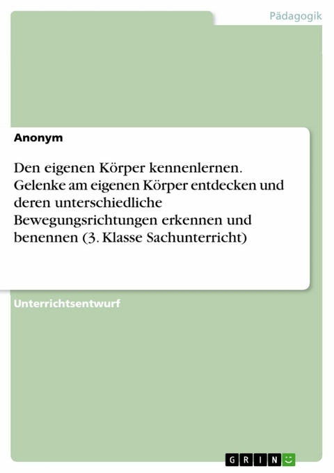 Den eigenen Körper kennenlernen. Gelenke am eigenen Körper entdecken und deren unterschiedliche Bewegungsrichtungen erkennen und benennen (3. Klasse Sachunterricht)