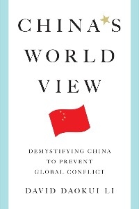 China's World View: Demystifying China to Prevent Global Conflict -  David Daokui Li