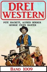 Drei Western Band 1009 - Alfred Bekker, George Owen Baxter, Pete Hackett