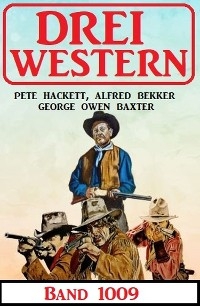 Drei Western Band 1009 - Alfred Bekker, George Owen Baxter, Pete Hackett